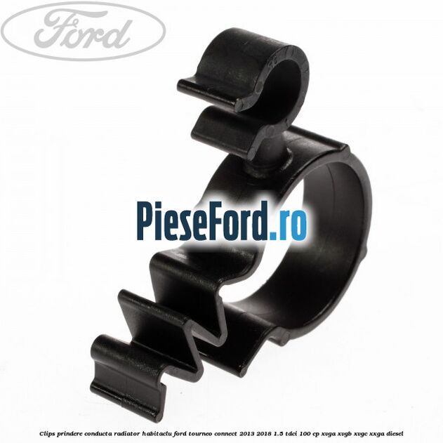 Clips prindere conducta radiator habitaclu Ford Tourneo Connect 2013-2018 1.5 TDCi 100 cp Clips prindere conducta radiator habitaclu Ford Tourneo Connect 2013-2018 1.5 TDCi 100 cp XVGA, XVGB, XVGC, XXGA diesel