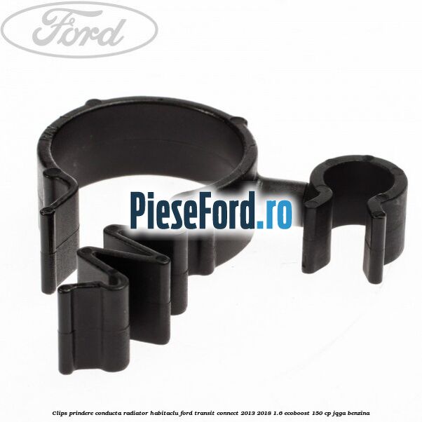 Clips prindere conducta radiator habitaclu Ford Transit Connect 2013-2018 1.6 EcoBoost 150 cp JQGA benzina