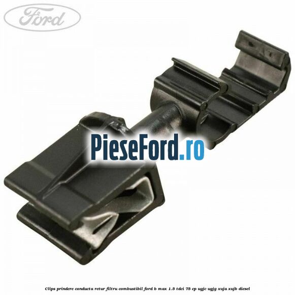 Clips prindere conducta retur filtru combustibil Ford B-Max 1.5 TDCi 75 cp UGJC, UGJG, XUJA, XUJB diesel