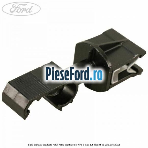 Clips prindere conducta retur filtru combustibil Ford B-Max 1.5 TDCi 95 cp XVJA, XVJC diesel