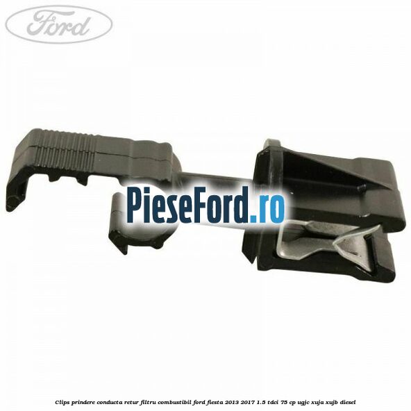 Clips prindere conducta retur filtru combustibil Ford Fiesta 2013-2017 1.5 TDCi 75 cp UGJC, XUJA, XUJB diesel