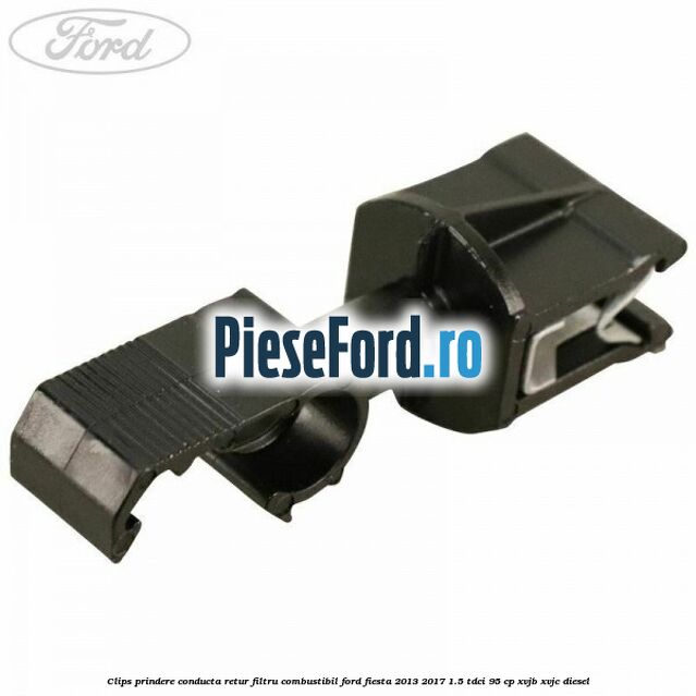 Clips prindere conducta retur filtru combustibil Ford Fiesta 2013-2017 1.5 TDCi 95 cp XVJB, XVJC diesel
