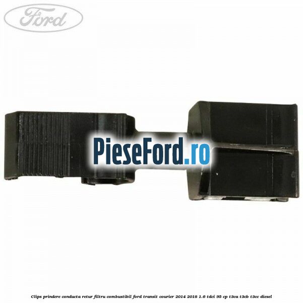 Clips prindere conducta retur filtru combustibil Ford Transit Courier 2014-2018 1.6 TDCi 95 cp Clips prindere conducta retur filtru combustibil Ford Transit Courier 2014-2018 1.6 TDCi 95 cp T3CA, T3CB, T3CC diesel