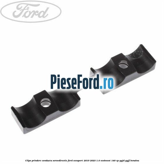 Clips prindere conducta servodirectie Ford EcoSport 2019-2023 1.0 EcoBoost 140 cp Clips prindere conducta servodirectie Ford EcoSport 2019-2023 1.0 EcoBoost 140 cp YYJD, YYJF benzina