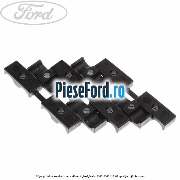 Clips prindere conducta servodirectie Ford Fiesta 2005-2008 1.3 69 cp A9JA, A9JB benzina