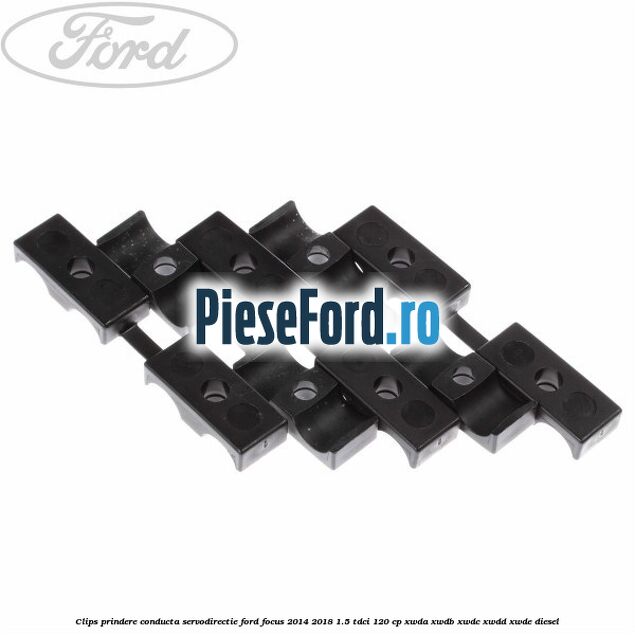 Clips prindere conducta servodirectie Ford Focus 2014-2018 1.5 TDCi 120 cp XWDA, XWDB, XWDC, XWDD, XWDE diesel