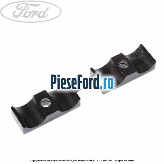 Clips prindere conducta servodirectie Ford Ranger 2006-2012 2.5 TDCi 4x4 143 cp WLAA diesel