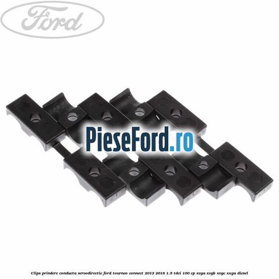 Clips prindere conducta servodirectie Ford Tourneo Connect 2013-2018 1.5 TDCi 100 cp Clips prindere conducta servodirectie Ford Tourneo Connect 2013-2018 1.5 TDCi 100 cp XVGA, XVGB, XVGC, XXGA diesel