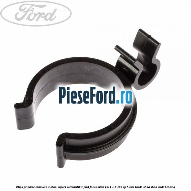 Clips prindere conducta sistem vapori combustibil Ford Focus 2008-2011 1.6 100 cp Clips prindere conducta sistem vapori combustibil Ford Focus 2008-2011 1.6 100 cp HWDA, HWDB, SHDA, SHDB, SHDC benzina