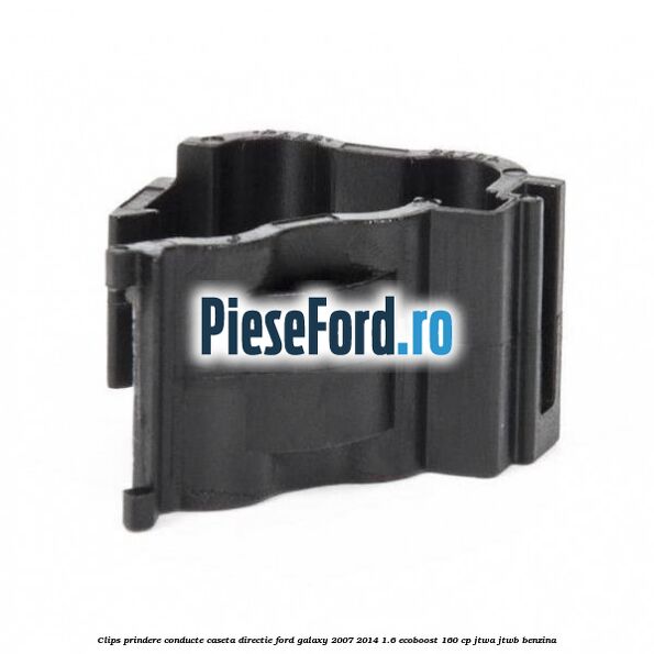 Clips prindere conducte caseta directie Ford Galaxy 2007-2014 1.6 EcoBoost 160 cp JTWA, JTWB benzina