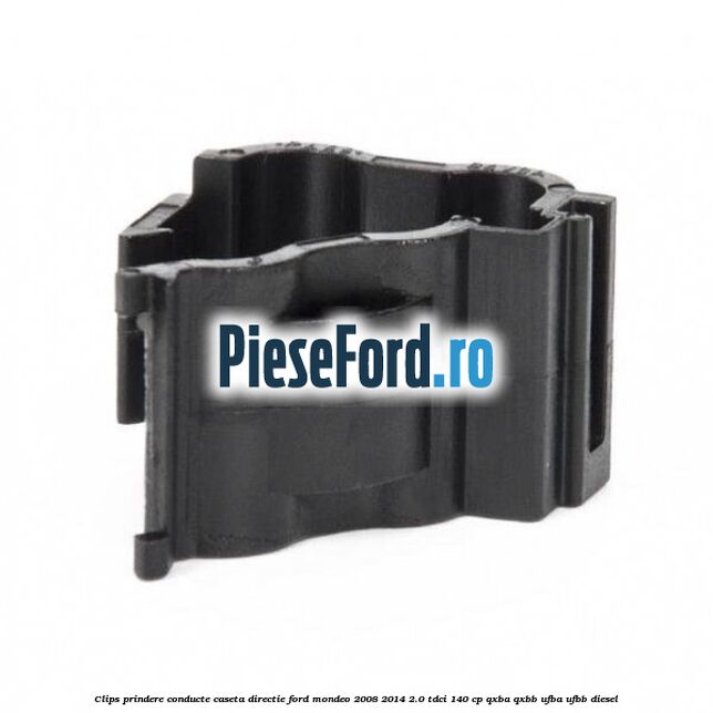 Clips prindere conducte caseta directie Ford Mondeo 2008-2014 2.0 TDCi 140 cp QXBA, QXBB, UFBA, UFBB diesel