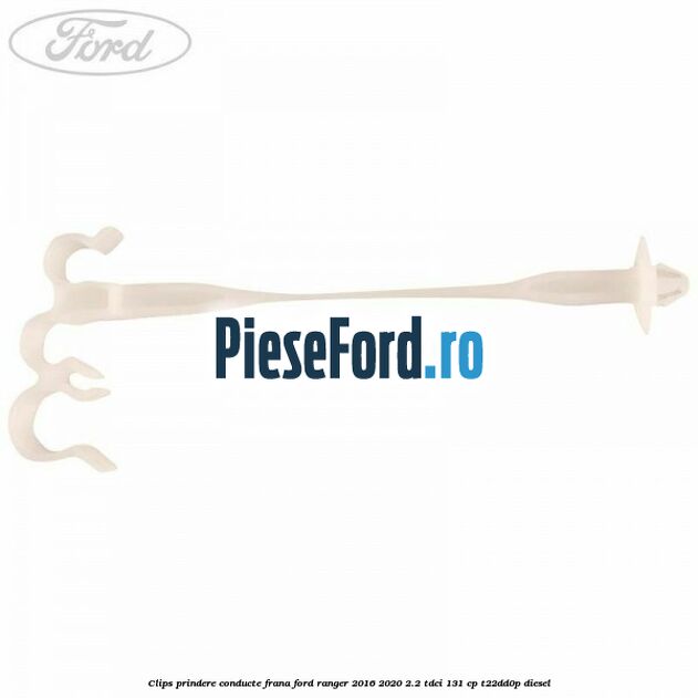 Clips prindere conducte frana Ford Ranger 2016-2020 2.2 TDCi 131 cp T22DD0P diesel