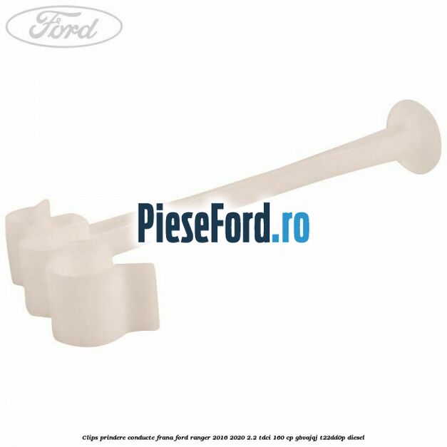 Clips prindere conducte frana Ford Ranger 2016-2020 2.2 TDCi 160 cp GBVAJQJ, T22DD0P diesel