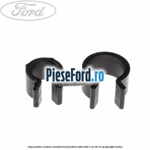 Clips prindere conducte servodirectie Ford Fiesta 2002-2005 1.25 16V 75 cp FUJA, FUJB benzina