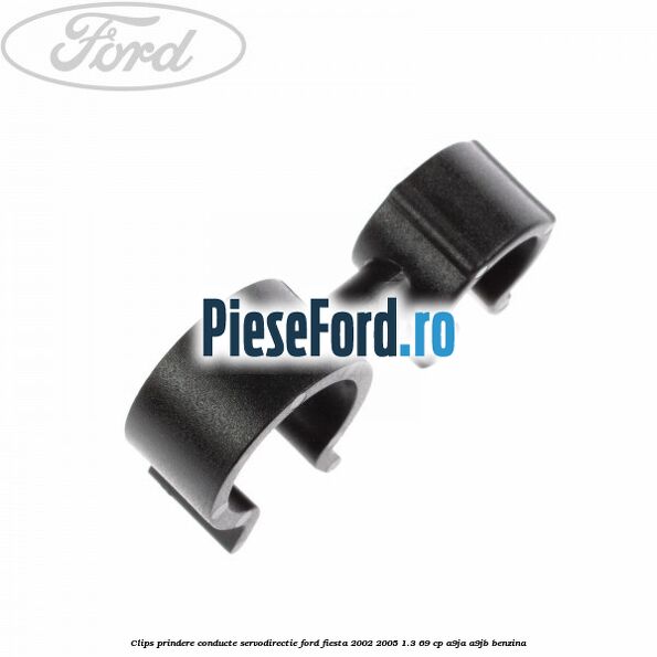 Clips prindere conducte servodirectie Ford Fiesta 2002-2005 1.3 69 cp A9JA, A9JB benzina