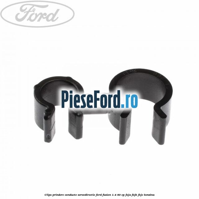 Clips prindere conducte servodirectie Ford Fusion 1.4 80 cp Clips prindere conducte servodirectie Ford Fusion 1.4 80 cp FXJA, FXJB, FXJC benzina