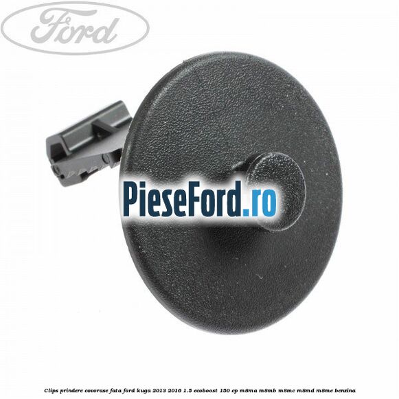 Clips prindere covorase fata Ford Kuga 2013-2016 1.5 EcoBoost 150 cp M8MA, M8MB, M8MC, M8MD, M8ME benzina