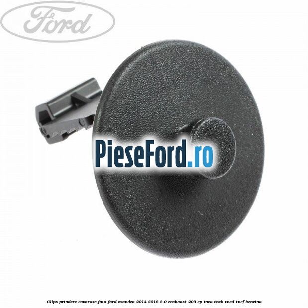 Clips prindere covorase fata Ford Mondeo 2014-2018 2.0 EcoBoost 203 cp Clips prindere covorase fata Ford Mondeo 2014-2018 2.0 EcoBoost 203 cp TNCA, TNCB, TNCD, TNCF benzina