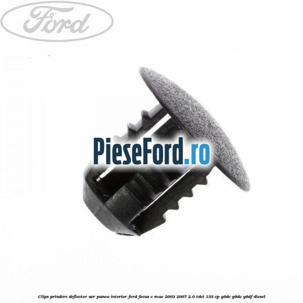 Clips prindere deflector aer, panou interior Ford Focus C-Max 2003-2007 2.0 TDCi 133 cp Clips prindere deflector aer, panou interior Ford Focus C-Max 2003-2007 2.0 TDCi 133 cp G6DC, G6DE, G6DF diesel