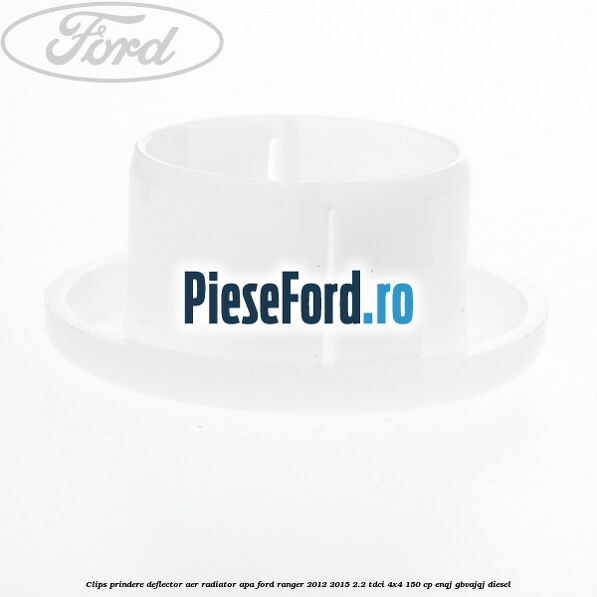 Clips prindere deflector aer radiator apa Ford Ranger 2012-2015 2.2 TDCi 4x4 150 cp ENQJ, GBVAJQJ diesel