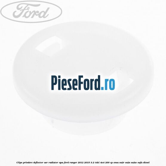 Clips prindere deflector aer radiator apa Ford Ranger 2012-2015 3.2 TDCi 4x4 200 cp ENSA, SA2R, SA2S, SA2W, SAFA diesel