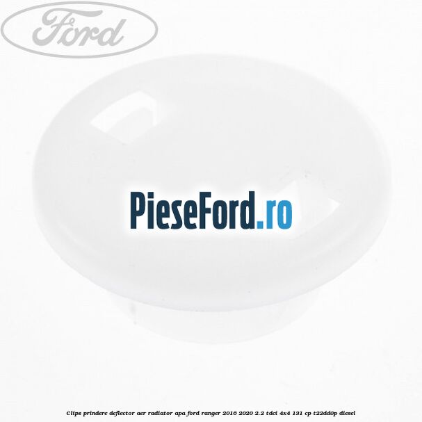 Clips prindere deflector aer radiator apa Ford Ranger 2016-2020 2.2 TDCi 4x4 131 cp Clips prindere deflector aer radiator apa Ford Ranger 2016-2020 2.2 TDCi 4x4 131 cp T22DD0P diesel