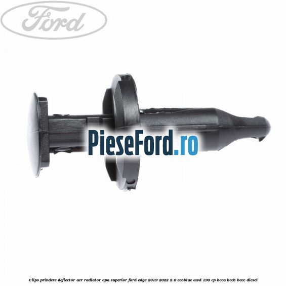 Clips prindere deflector aer radiator apa superior Ford Edge 2019-2022 2.0 EcoBlue AWD 190 cp BCCA, BCCB, BCCC diesel