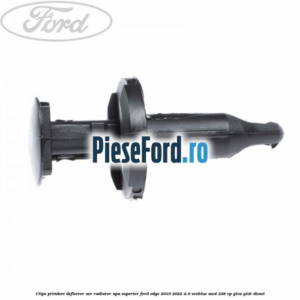Clips prindere deflector aer radiator apa superior Ford Edge 2019-2022 2.0 EcoBlue AWD 238 cp YLCA, YLCB diesel