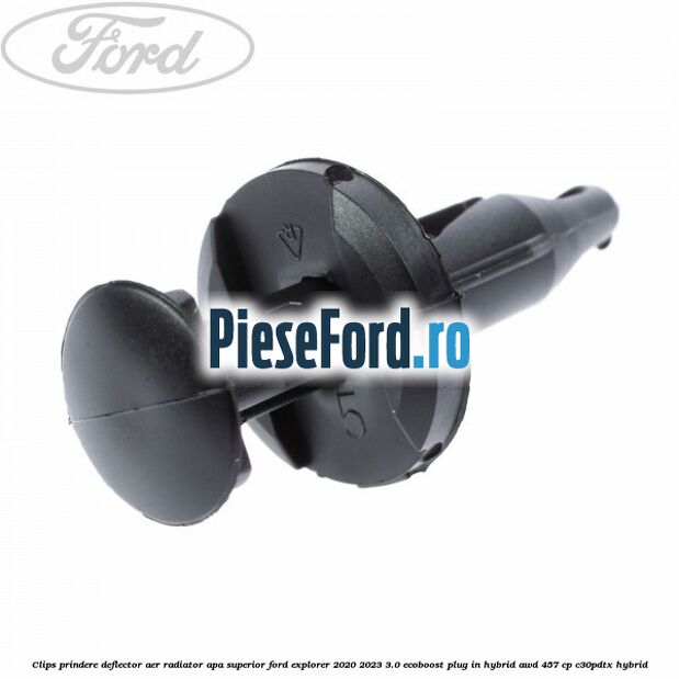 Clips prindere deflector aer radiator apa superior Ford Explorer 2020-2023 3.0 EcoBoost Plug-in Hybrid AWD 457 cp C30PDTX hybrid