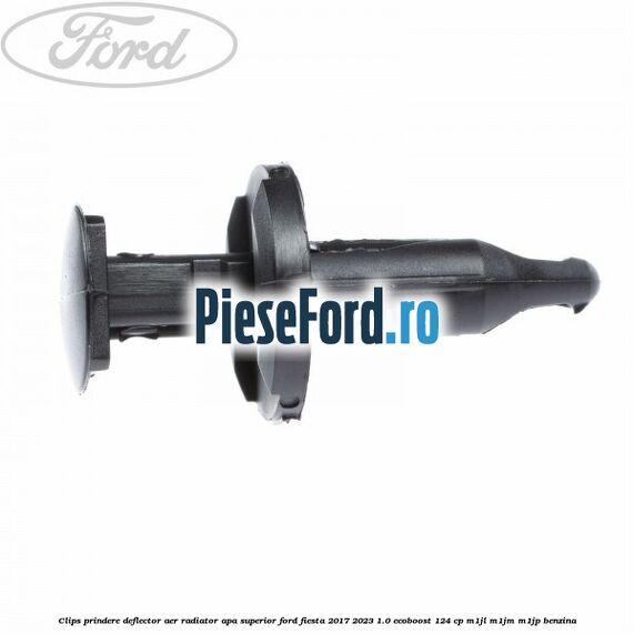 Clips prindere deflector aer radiator apa superior Ford Fiesta 2017-2023 1.0 EcoBoost 124 cp M1JL, M1JM, M1JP benzina