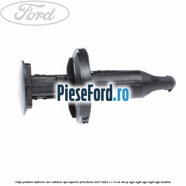 Clips prindere deflector aer radiator apa superior Ford Fiesta 2017-2023 1.1 Ti-VCT 86 cp Clips prindere deflector aer radiator apa superior Ford Fiesta 2017-2023 1.1 Ti-VCT 86 cp XYJA, XYJB, XYJC, XYJD, XYJE benzina