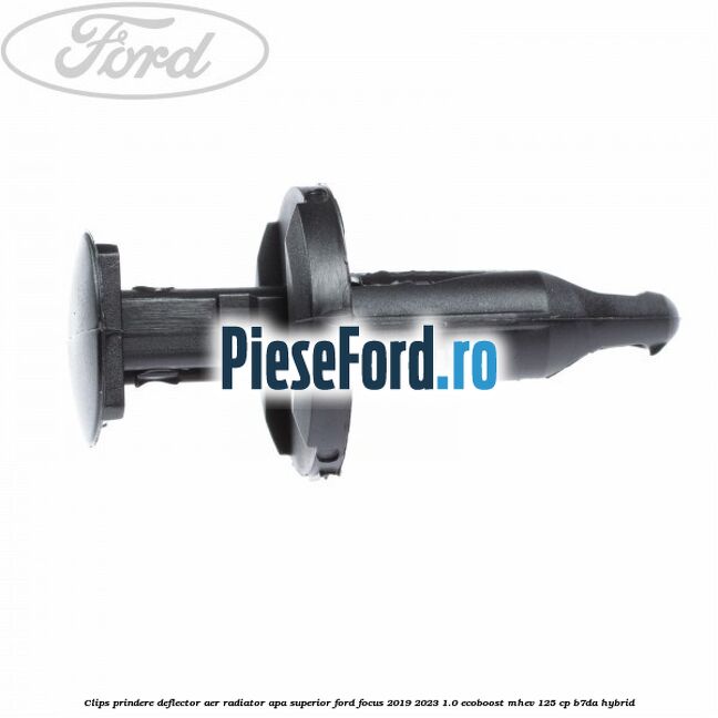 Clips prindere deflector aer radiator apa superior Ford Focus 2019-2023 1.0 EcoBoost mHEV 125 cp B7DA Hybrid