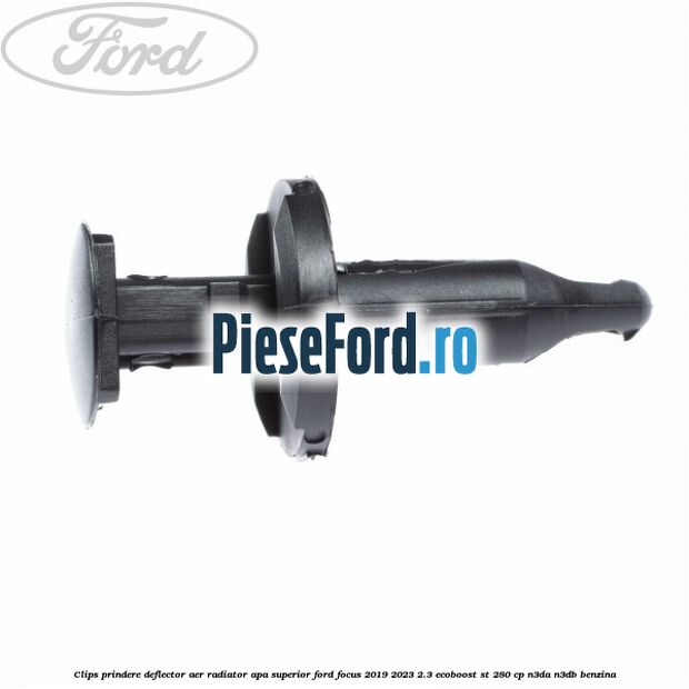 Clips prindere deflector aer radiator apa superior Ford Focus 2019-2023 2.3 EcoBoost ST 280 cp N3DA, N3DB benzina