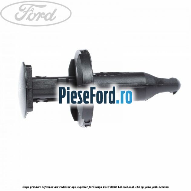 Clips prindere deflector aer radiator apa superior Ford Kuga 2019-2023 1.5 EcoBoost 150 cp YZDA, YZDB benzina