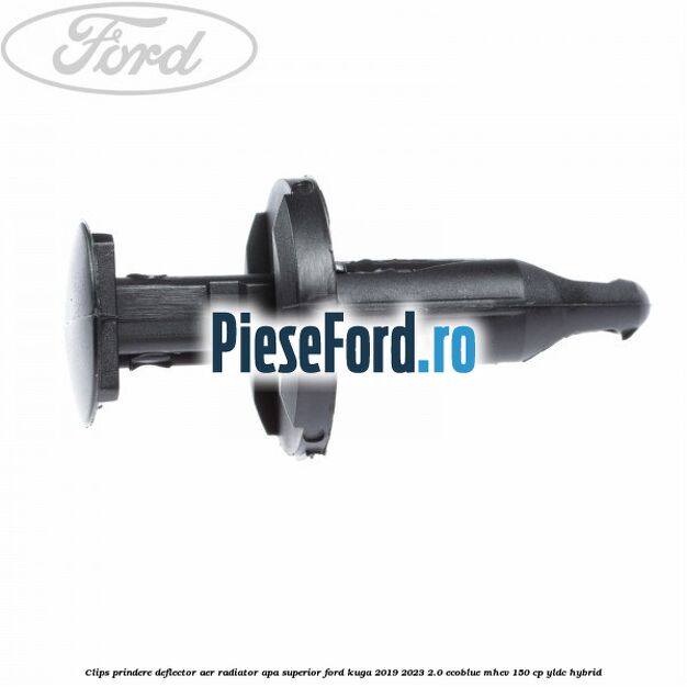 Clips prindere deflector aer radiator apa superior Ford Kuga 2019-2023 2.0 EcoBlue mHEV 150 cp YLDC hybrid