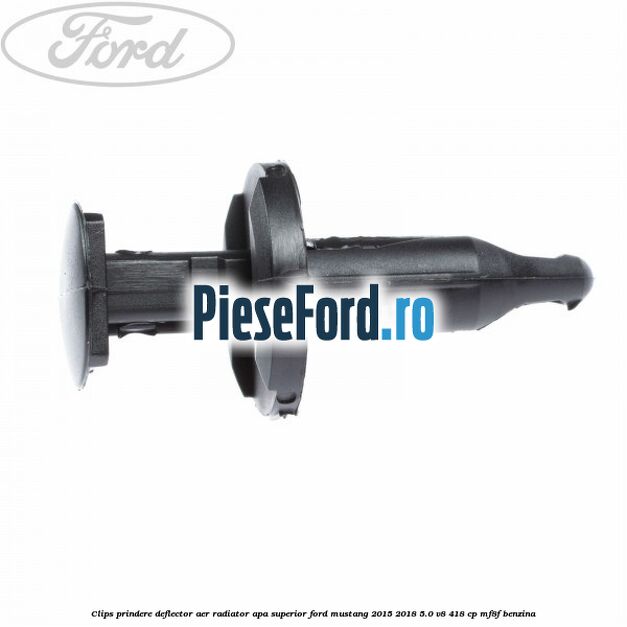 Clips prindere deflector aer radiator apa superior Ford Mustang 2015-2018 5.0 V8 418 cp MF8F benzina