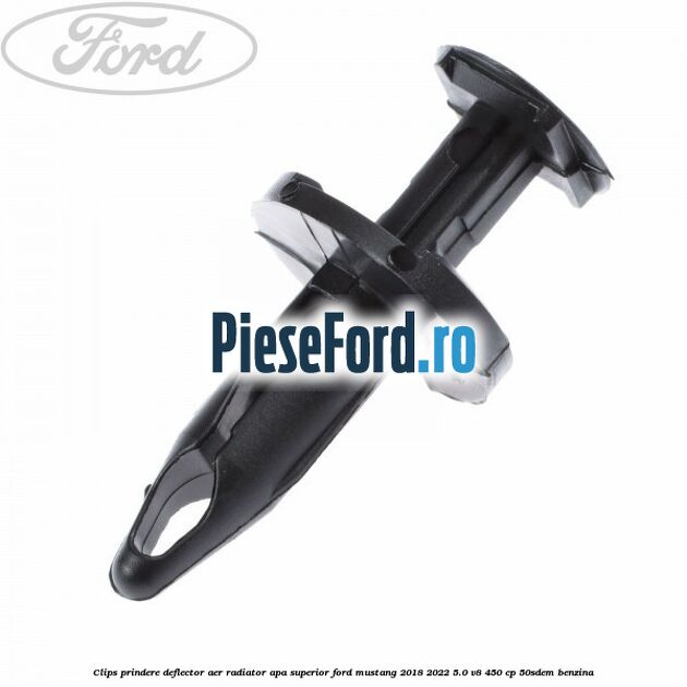 Clips prindere deflector aer radiator apa superior Ford Mustang 2018-2022 5.0 V8 450 cp 50SDEM benzina