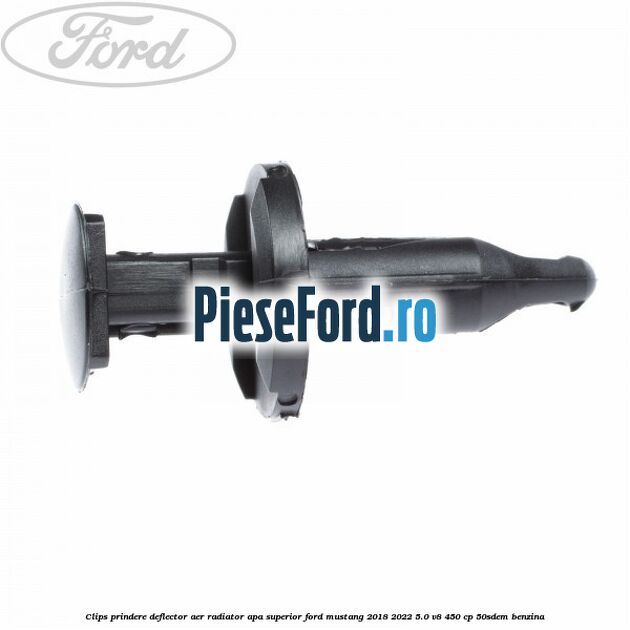 Clips prindere deflector aer radiator apa superior Ford Mustang 2018-2022 5.0 V8 450 cp 50SDEM benzina