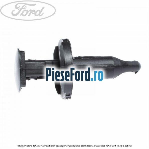 Clips prindere deflector aer radiator apa superior Ford Puma 2020-2023 1.0 EcoBoost mHEV 155 cp BZJA Hybrid