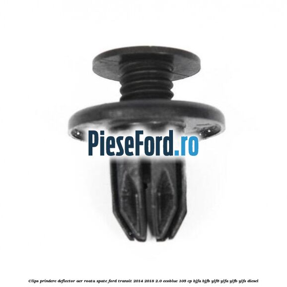 Clips prindere deflector aer roata spate Ford Transit 2014-2018 2.0 EcoBlue 105 cp BJFA, BJFB, YLF6, YLFA, YLFB, YLFS diesel