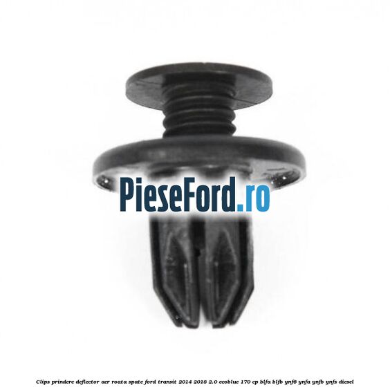 Clips prindere deflector aer roata spate Ford Transit 2014-2018 2.0 EcoBlue 170 cp BLFA, BLFB, YNF6, YNFA, YNFB, YNFS diesel