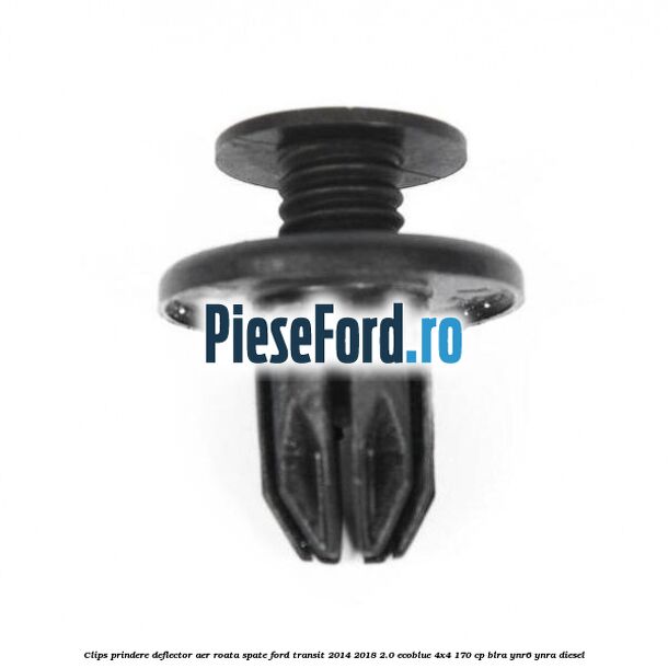 Clips prindere deflector aer roata spate Ford Transit 2014-2018 2.0 EcoBlue 4x4 170 cp BLRA, YNR6, YNRA diesel
