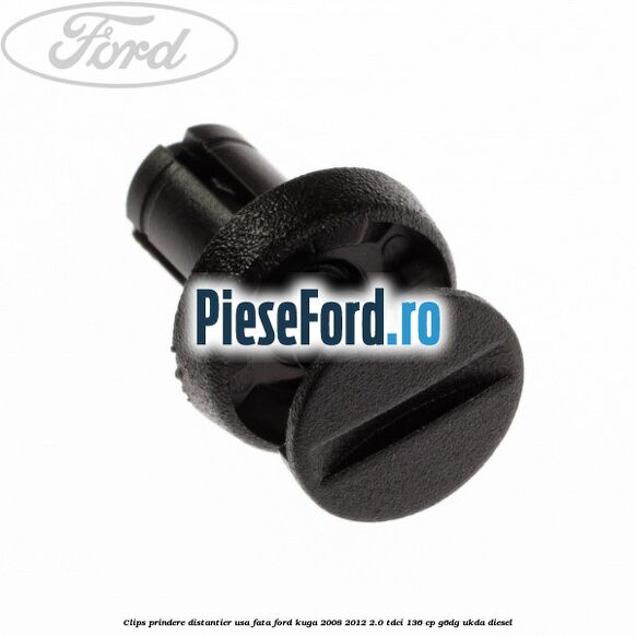 Clips prindere distantier usa fata Ford Kuga 2008-2012 2.0 TDCi 136 cp Clips prindere distantier usa fata Ford Kuga 2008-2012 2.0 TDCi 136 cp G6DG, UKDA diesel
