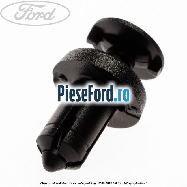 Clips prindere distantier usa fata Ford Kuga 2008-2012 2.0 TDCI 140 cp Clips prindere distantier usa fata Ford Kuga 2008-2012 2.0 TDCI 140 cp UFDA diesel