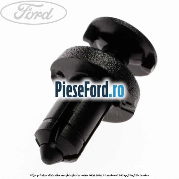 Clips prindere distantier usa fata Ford Mondeo 2008-2014 1.6 EcoBoost 160 cp JTBA, JTBB benzina
