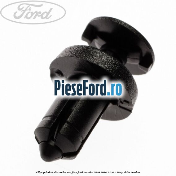 Clips prindere distantier usa fata Ford Mondeo 2008-2014 1.6 Ti 110 cp Clips prindere distantier usa fata Ford Mondeo 2008-2014 1.6 Ti 110 cp RHBA benzina