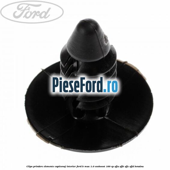 Clips prindere elemente capitonaj interior Ford B-Max 1.0 EcoBoost 100 cp SFJA, SFJB, SFJC, SFJD benzina