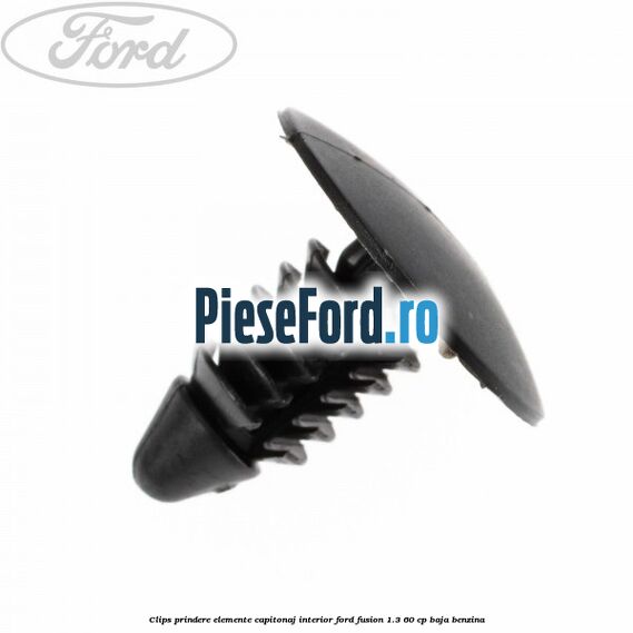 Clips prindere elemente capitonaj interior Ford Fusion 1.3 60 cp BAJA benzina