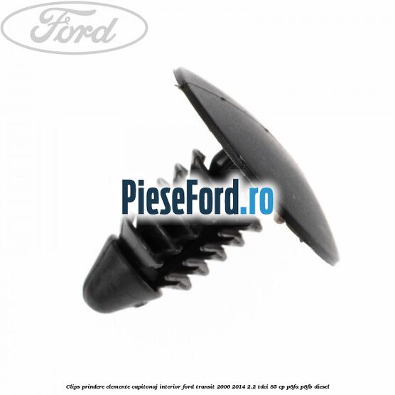 Clips prindere elemente capitonaj interior Ford Transit 2006-2014 2.2 TDCi 85 cp P8FA, P8FB diesel