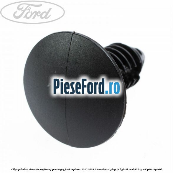 Clips prindere elemente capitonaj portbagaj Ford Explorer 2020-2023 3.0 EcoBoost Plug-in Hybrid AWD 457 cp C30PDTX hybrid